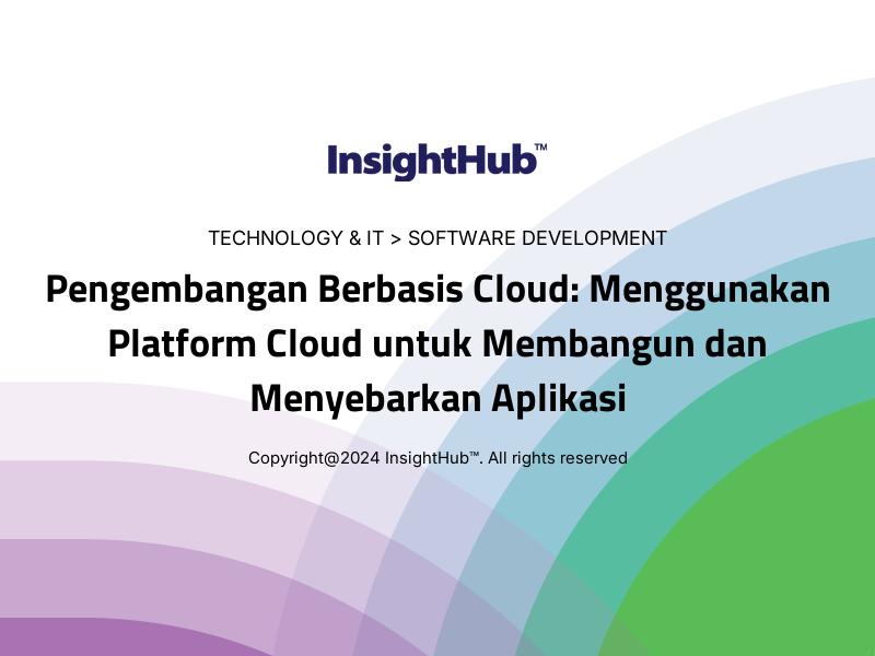 Pengembangan Berbasis Cloud: Menggunakan Platform Cloud untuk Membangun dan Menyebarkan Aplikasi