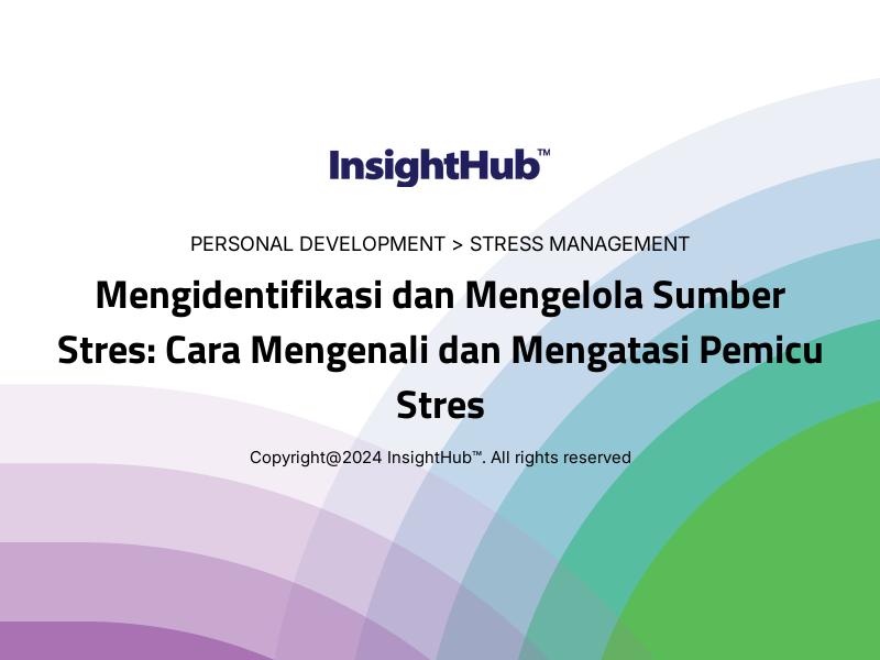 Mengidentifikasi dan Mengelola Sumber Stres: Cara Mengenali dan Mengatasi Pemicu Stres