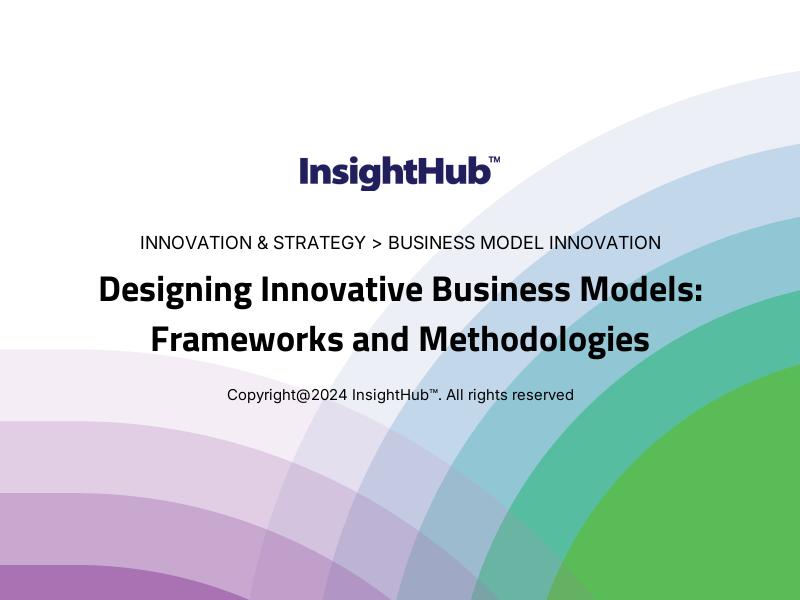 Designing Innovative Business Models: Frameworks and Methodologies