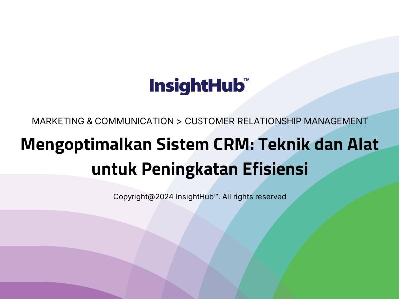 Mengoptimalkan Sistem CRM: Teknik dan Alat untuk Peningkatan Efisiensi