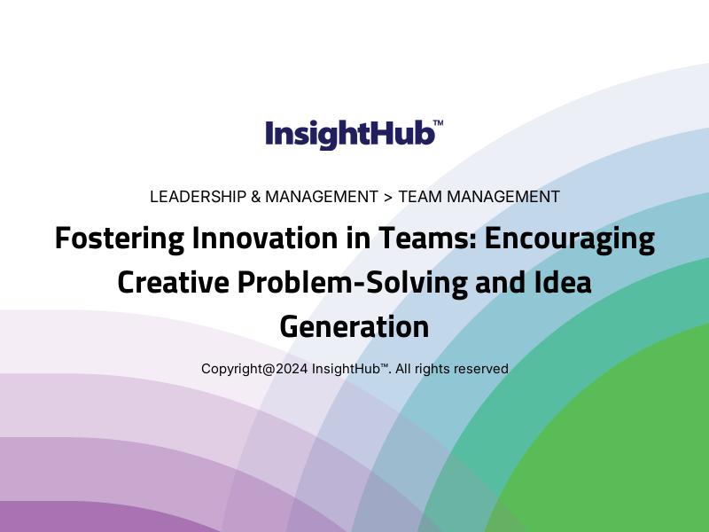 Fostering Innovation in Teams: Encouraging Creative Problem-Solving and Idea Generation