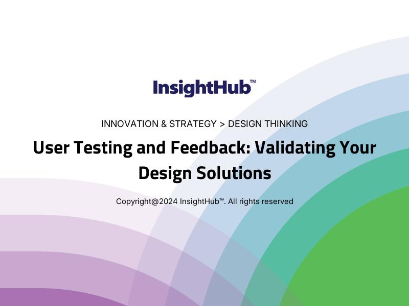 User Testing and Feedback: Validating Your Design Solutions