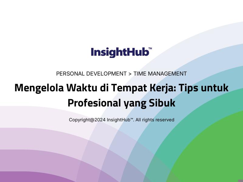 Mengelola Waktu di Tempat Kerja: Tips untuk Profesional yang Sibuk