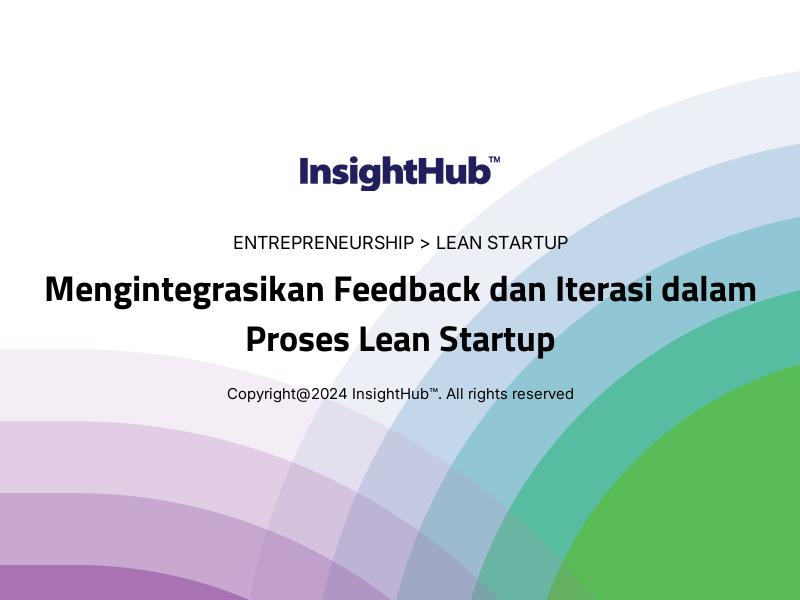 Mengintegrasikan Feedback dan Iterasi dalam Proses Lean Startup