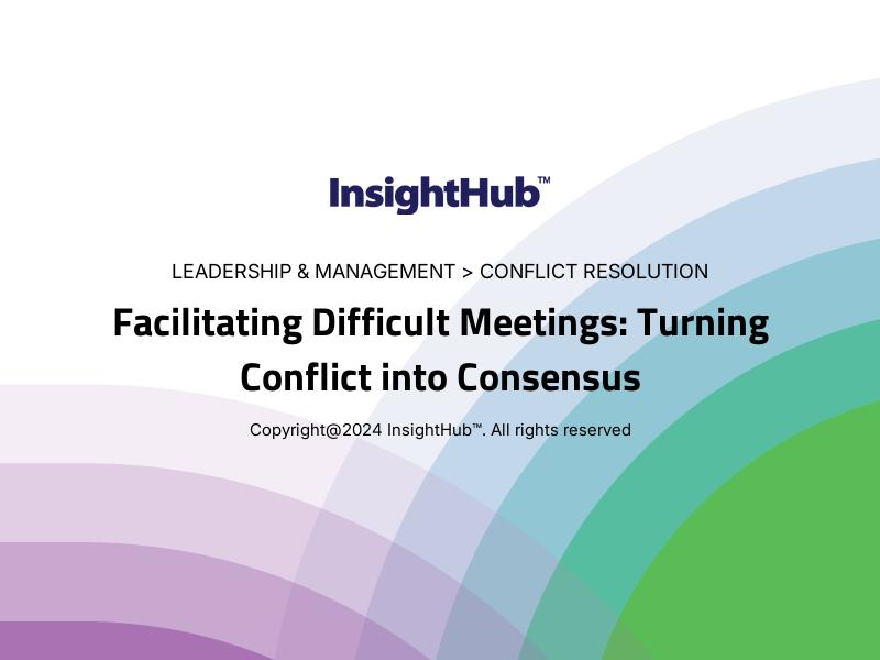 Facilitating Difficult Meetings: Turning Conflict into Consensus