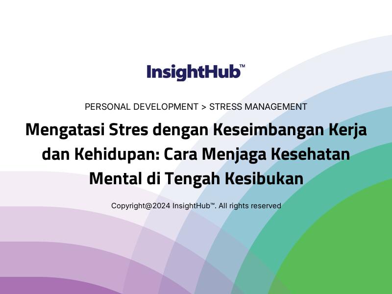 Mengatasi Stres dengan Keseimbangan Kerja dan Kehidupan: Cara Menjaga Kesehatan Mental di Tengah Kesibukan