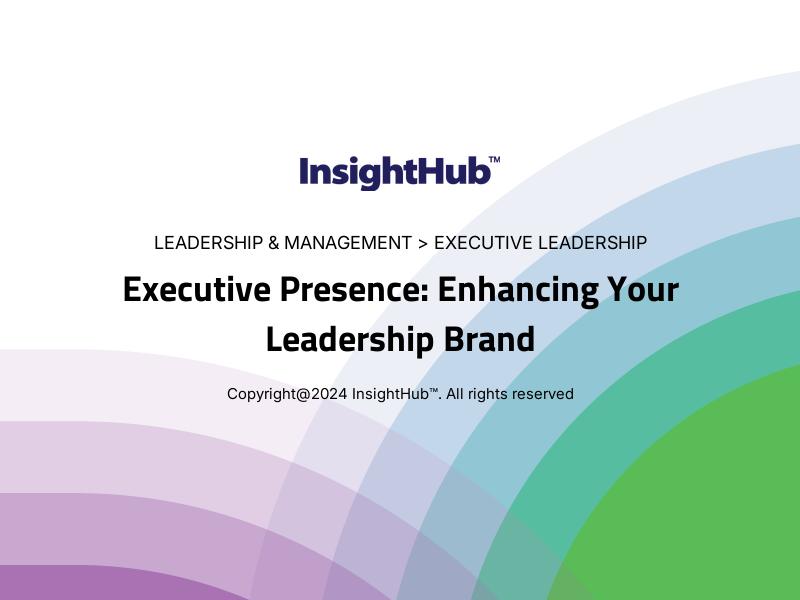 Executive Presence: Enhancing Your Leadership Brand