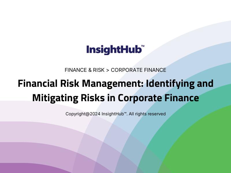 Financial Risk Management: Identifying and Mitigating Risks in Corporate Finance