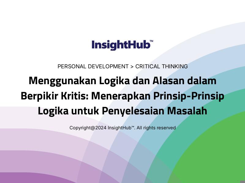 Menggunakan Logika dan Alasan dalam Berpikir Kritis: Menerapkan Prinsip-Prinsip Logika untuk Penyelesaian Masalah