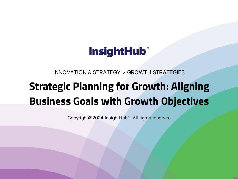 Strategic Planning for Growth: Aligning Business Goals with Growth Objectives